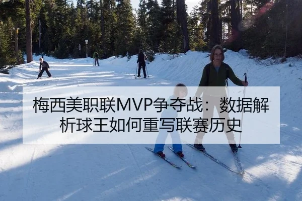 梅西美职联MVP争夺战：数据解析球王如何重写联赛历史